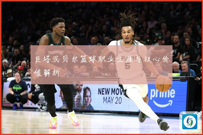 巨塔戈贝尔篮球职业生涯与核心价值解析