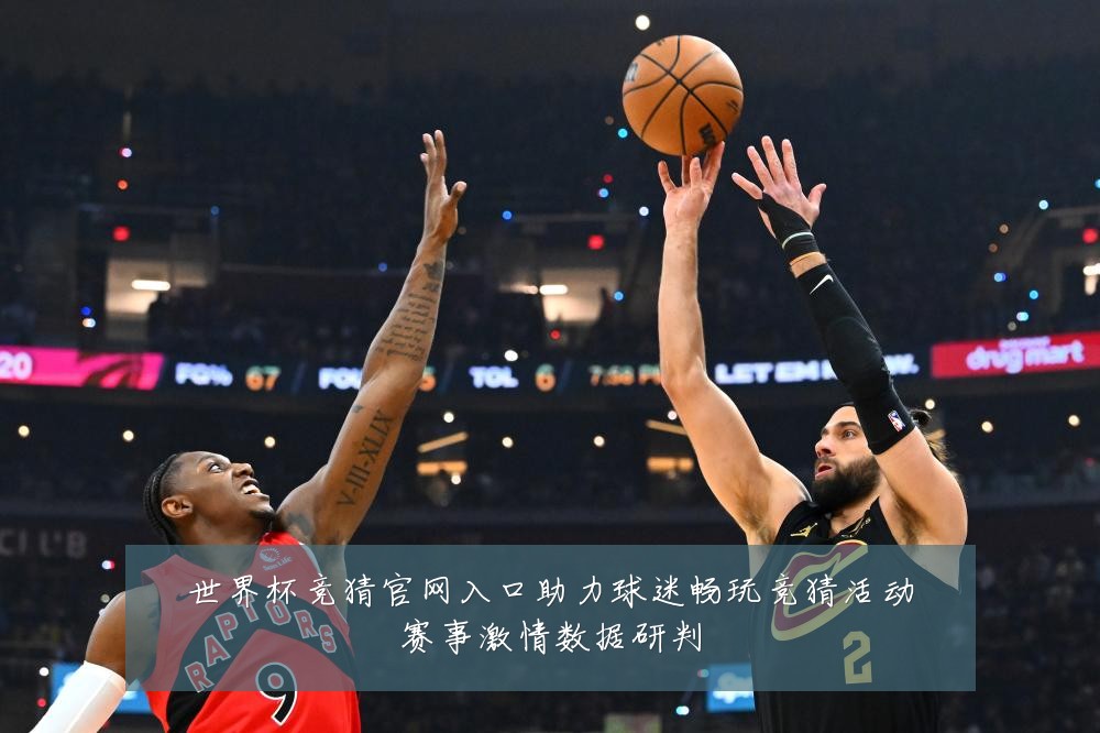 世界杯竞猜官网入口助力球迷畅玩竞猜活动赛事激情数据研判